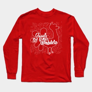 Gobble til you wobblen Long Sleeve T-Shirt